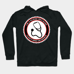 I'm a Nurse Because I Can't Sing or Dance Hoodie